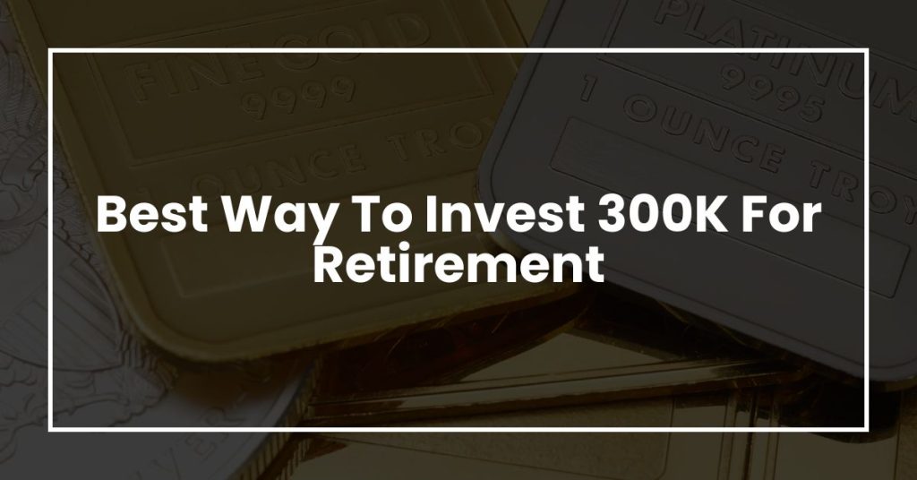 Best Way To Invest 300K For Retirement