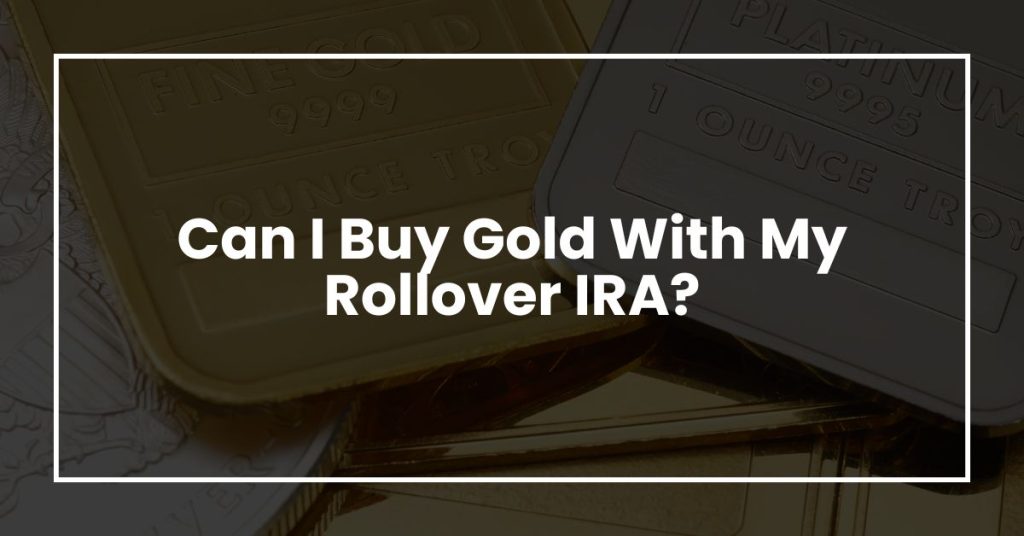 Can I Buy Gold With My Rollover IRA?