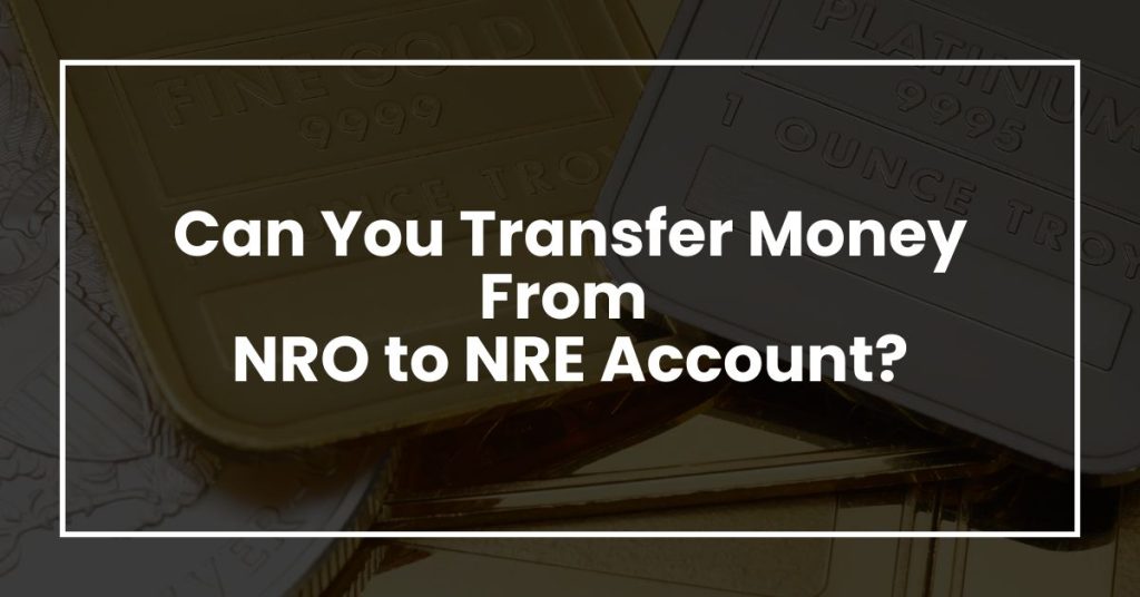 Can You Transfer Money From NRO to NRE Account?