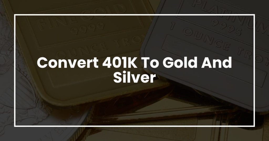 Convert 401K To Gold And Silver
