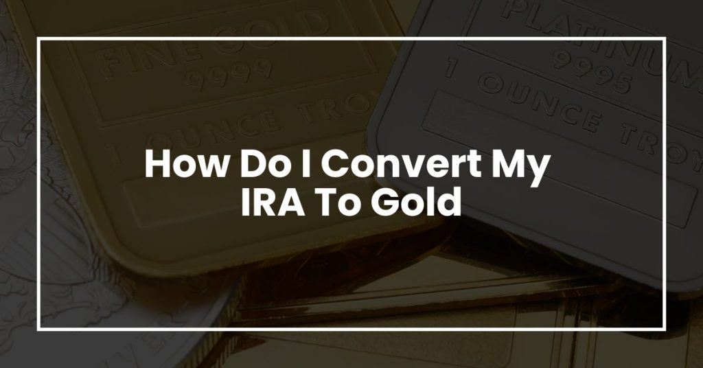 How Do I Convert My IRA To Gold