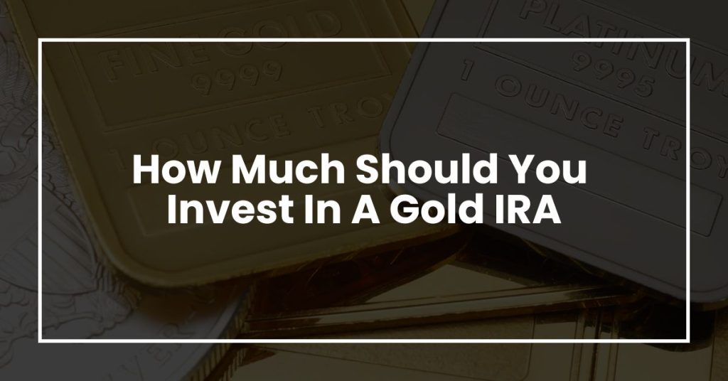 How Much Should You Invest In A Gold IRA