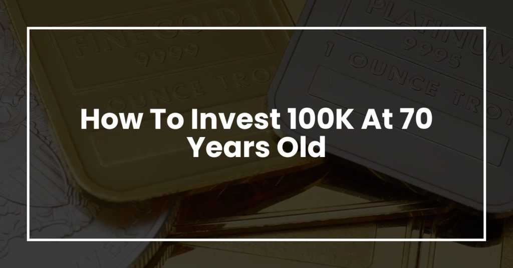 How To Invest 100K At 70 Years Old