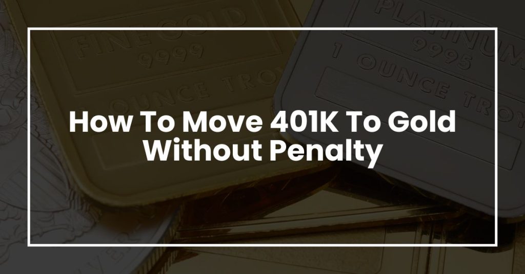 How To Move 401K To Gold Without Penalty
