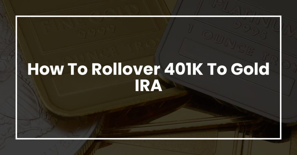 How To Rollover 401K To Gold IRA