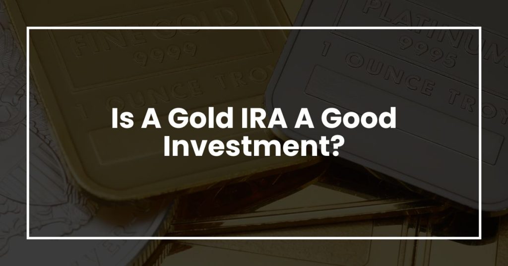 Is A Gold IRA A Good Investment?
