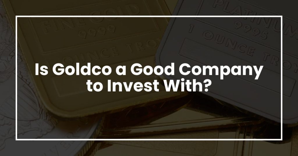 Is Goldco a Good Company to Invest With?