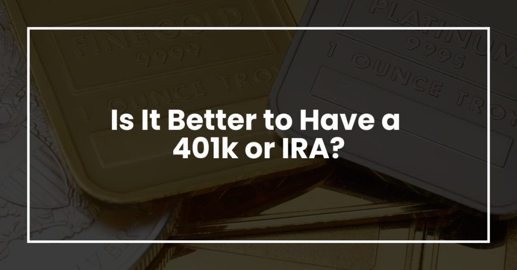 Is It Better to Have a 401k or IRA?