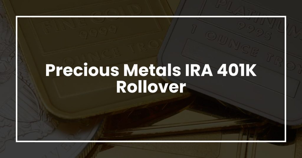 Precious Metals IRA 401K Rollover