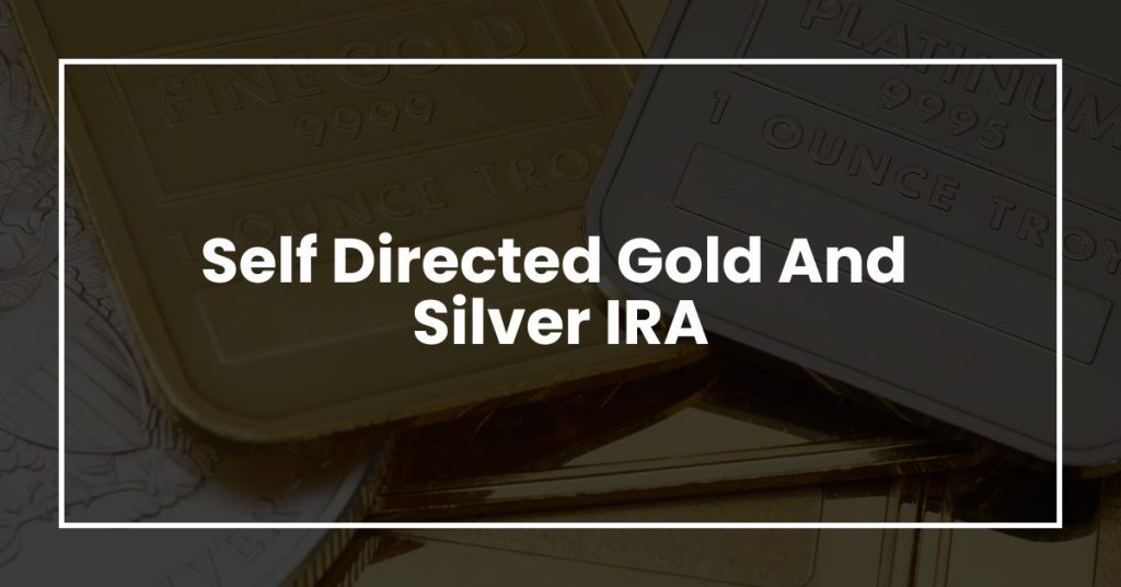 Self Directed Gold And Silver IRA