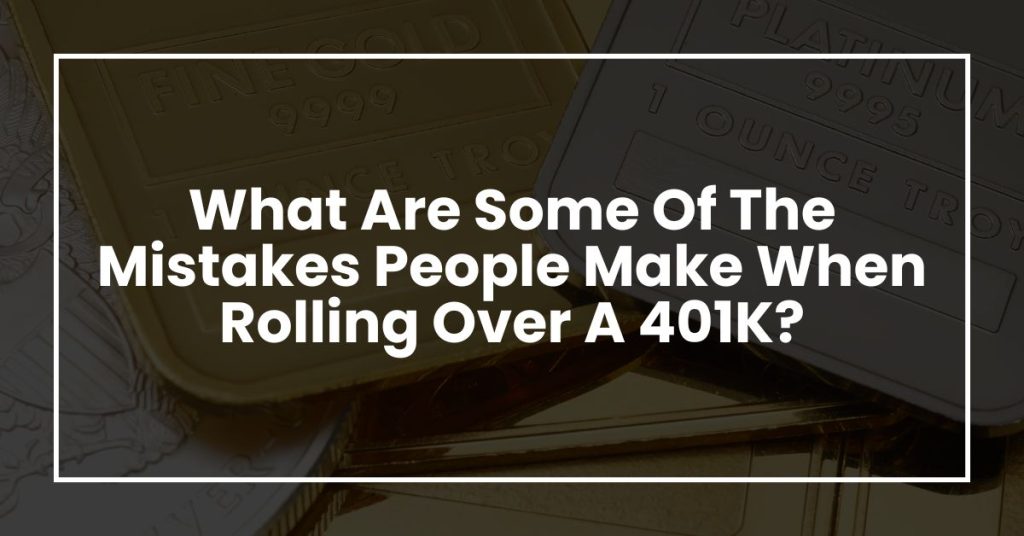 What Are Some Of The Mistakes People Make When Rolling Over A 401K?