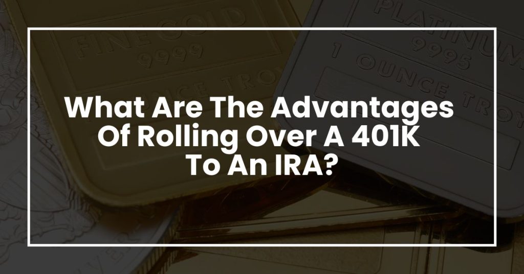 What Are The Advantages Of Rolling Over A 401K To An IRA?