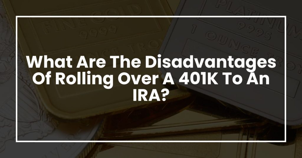 What Are The Disadvantages Of Rolling Over A 401K To An IRA?