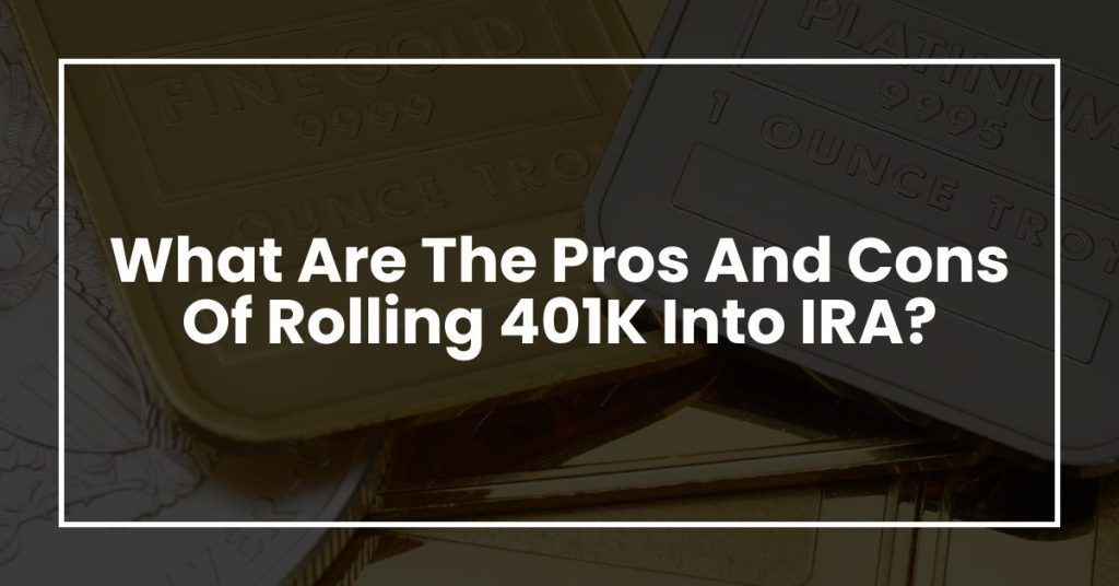 What Are The Pros And Cons Of Rolling 401K Into IRA?