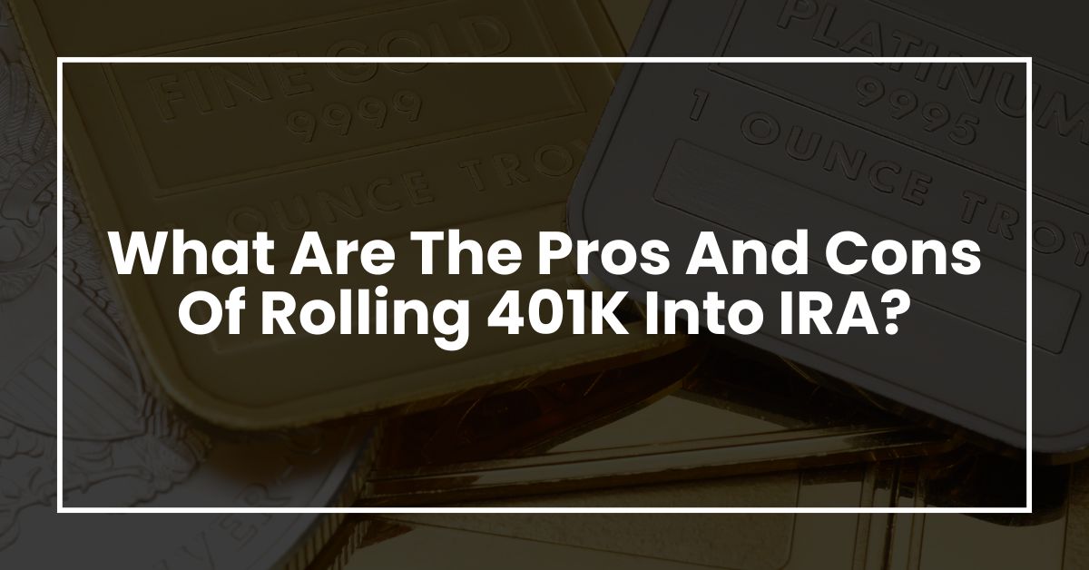 What Are The Pros And Cons Of Rolling 401K Into IRA?