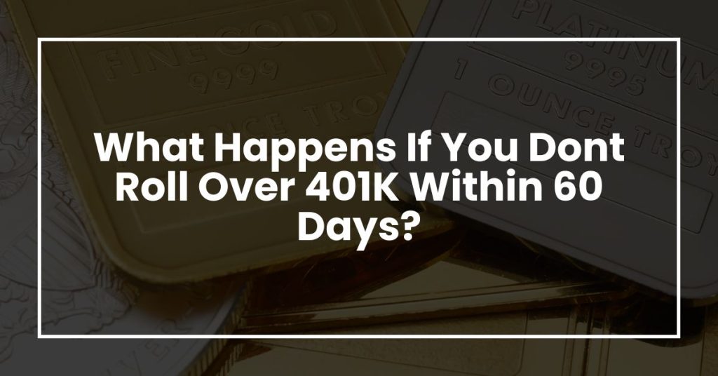 What Happens If You Dont Roll Over 401K Within 60 Days?
