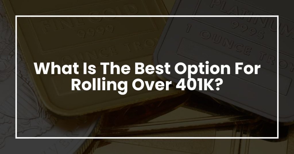 What Is The Best Option For Rolling Over 401K?
