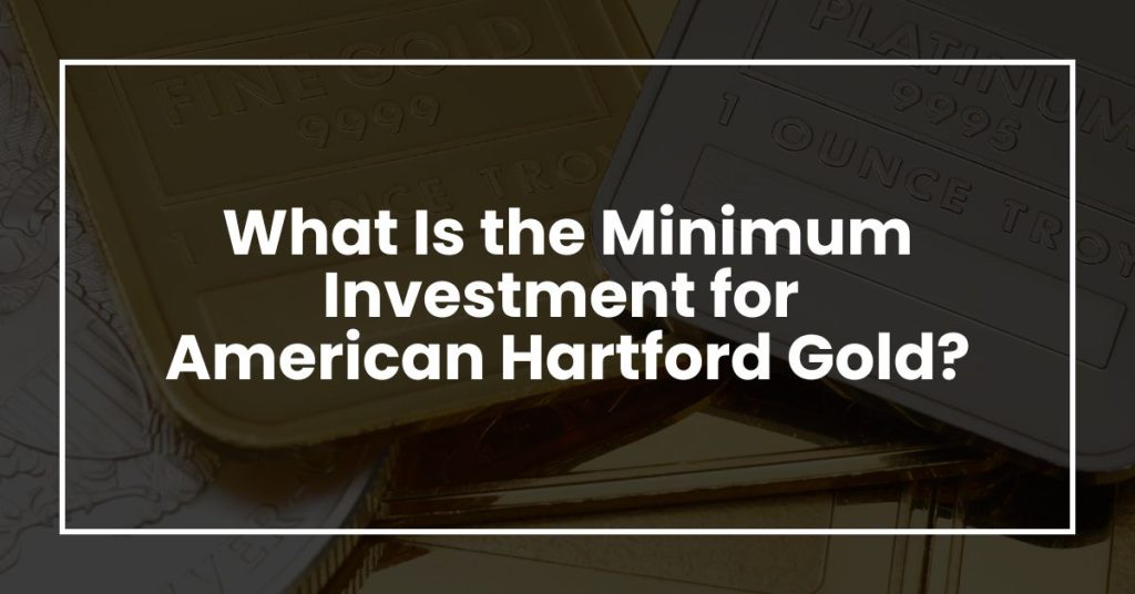 What Is the Minimum Investment for American Hartford Gold?