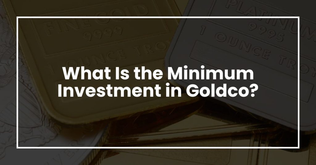 What Is the Minimum Investment in Goldco?