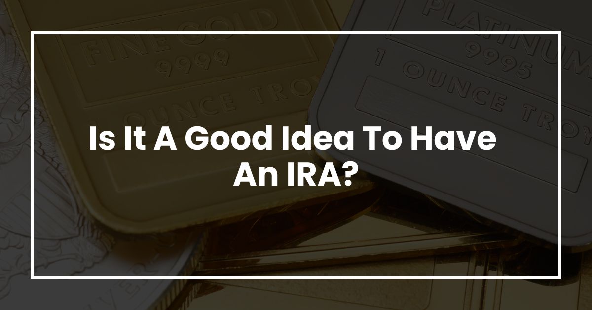 Is It A Good Idea To Have An IRA?