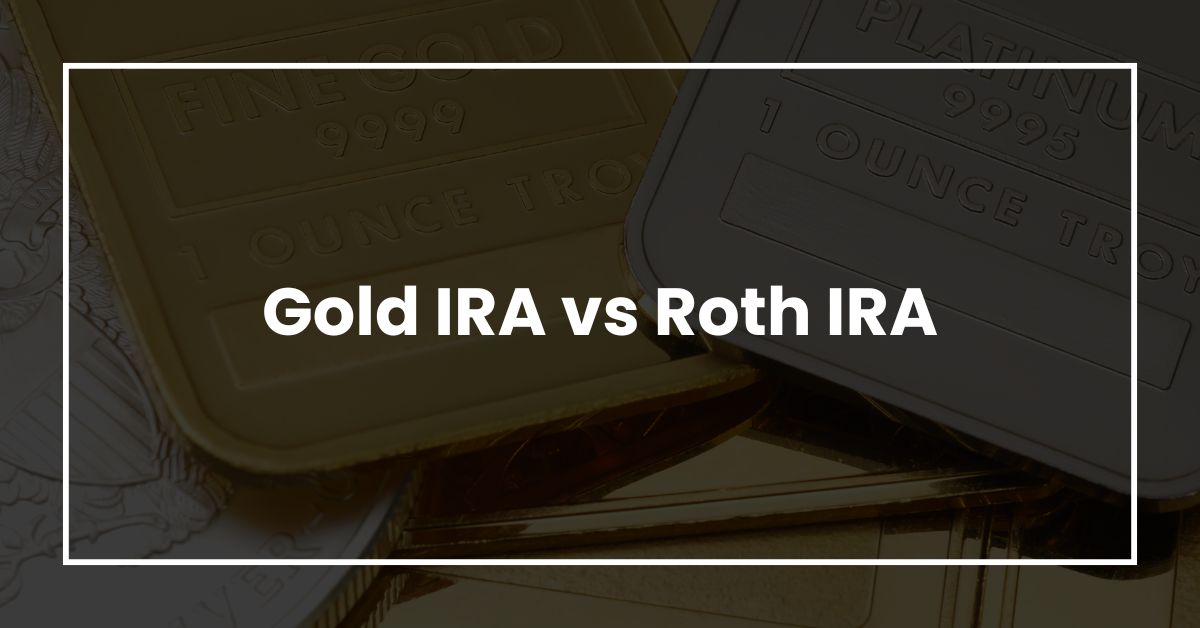 Gold IRA vs Roth IRA