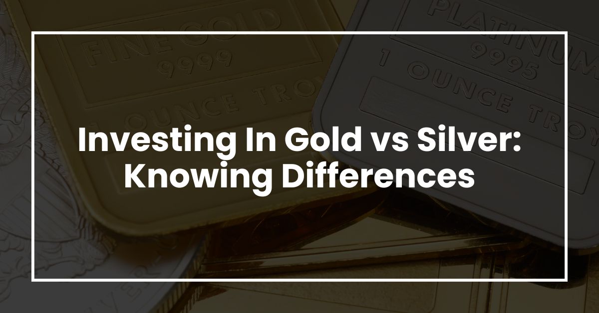 Investing In Gold vs Silver: Knowing Differences
