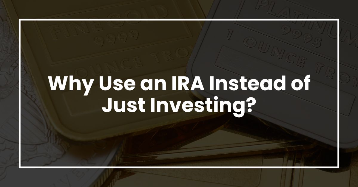 Why Use an IRA Instead of Just Investing?
