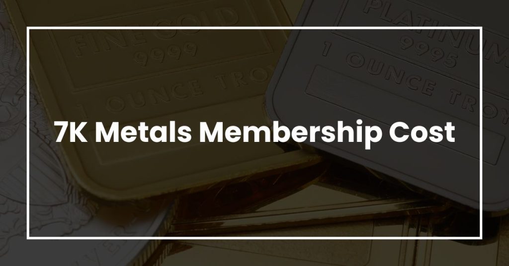 7K Metals Membership Cost
